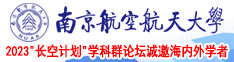 啊啊啊大鸡巴骚逼日逼水淫荡视频南京航空航天大学2023“长空计划”学科群论坛诚邀海内外学者